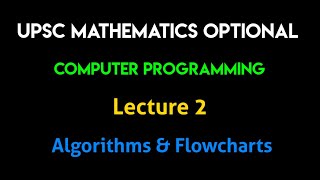 UPSC Mathematics | Computer Programming | Lecture 2 - Algorithms & Flowcharts