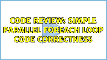 Code Review: Simple parallel foreach loop code correctness