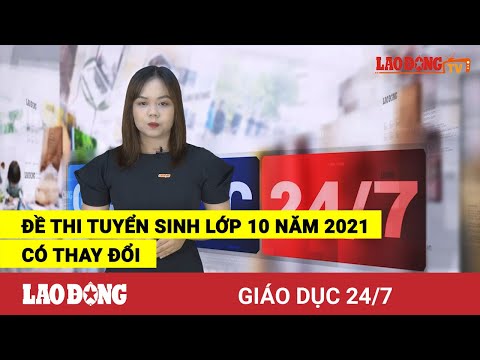 Giáo dục 24/7: Đề thi tuyển sinh lớp 10 năm 2021 có thay đổi