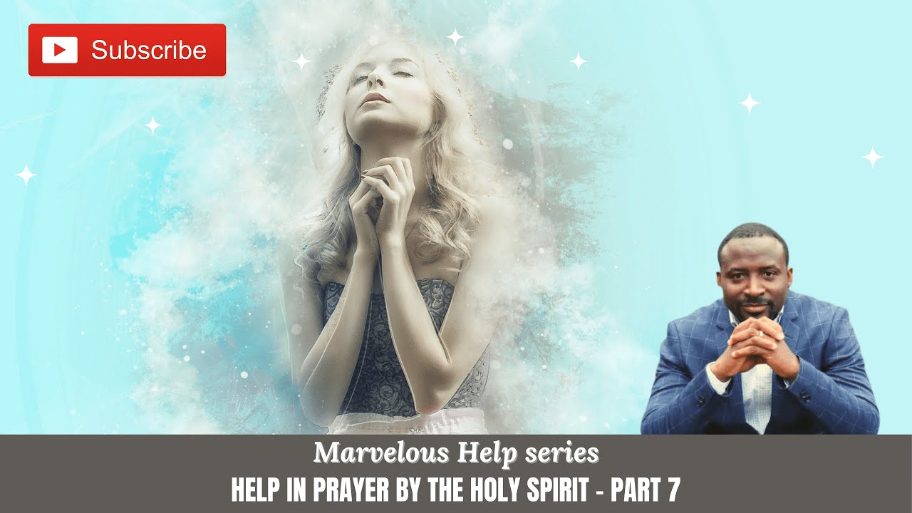MARVELOUS HELP - HELP IN PRAYER BY THE HOLY SPIRIT - Part 7. - YouTube