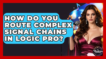 How Do You Route Complex Signal Chains In Logic Pro? - The Musician Encyclopedia