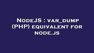 NodeJS : var_dump (PHP) equivalent for node.js