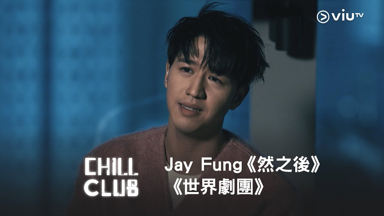 《CHILL CLUB》💙 Jay Fung 馮允謙《然之後》《世界劇團》