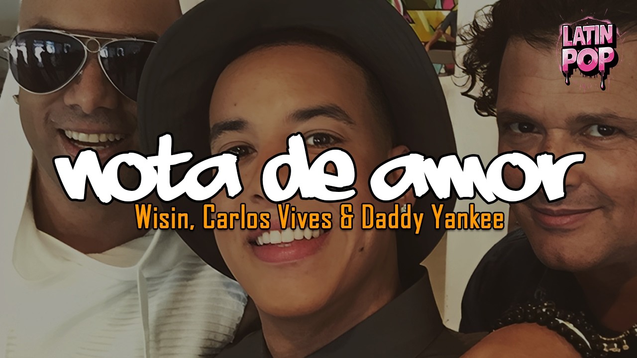 Wisin, Carlos Vives - Nota de Amor (Letra) ft. Daddy Yankee