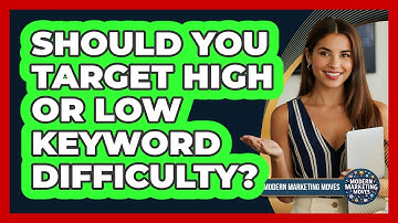 Should You Target High Or Low Keyword Difficulty?