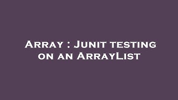 Array : Junit testing on an ArrayList