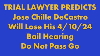 Trial Lawyer Predicts That Jose Chille DeCastro Will Lose On His 4/10/24 Bail Hearing