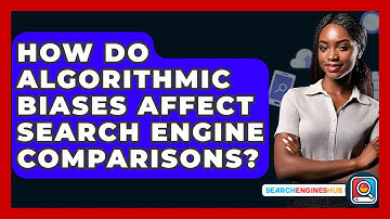 How Do Algorithmic Biases Affect Search Engine Comparisons? - SearchEnginesHub.com