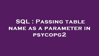 SQL : Passing table name as a parameter in psycopg2
