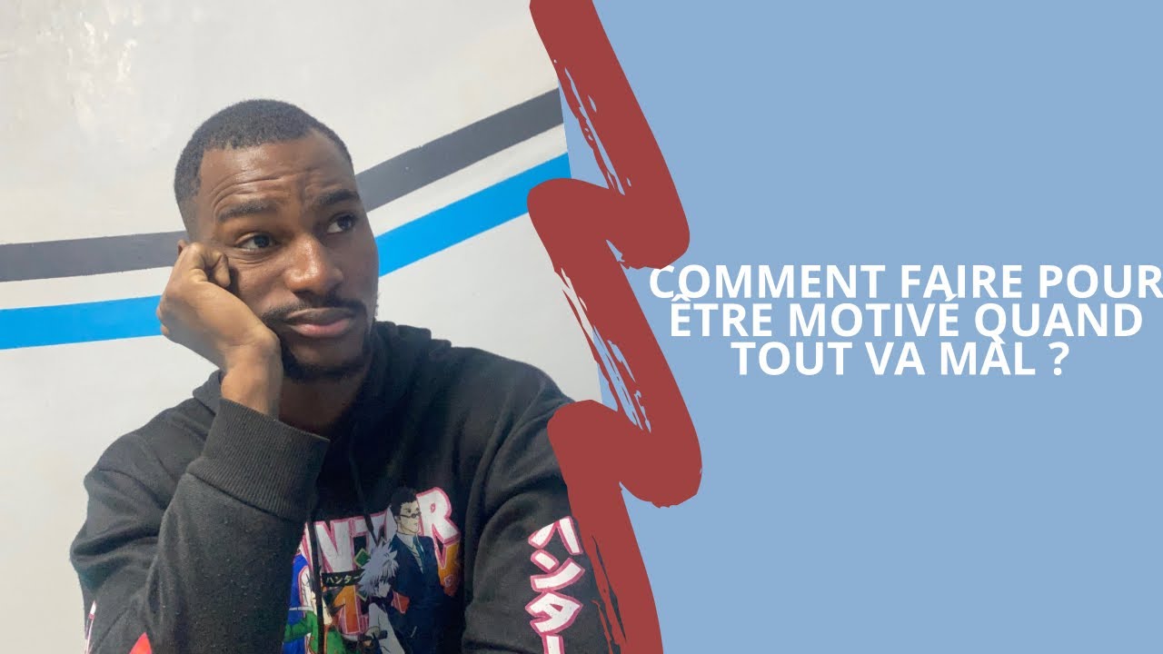 COMMENT FAIRE POUR ÊTRE MOTIVÉ QUAND TOUT VA MAL ?(en 7 étape guide