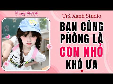 [TRUYỆN AUDIO] || BẠN CÙNG PHỎNG LÀ CON NHỎ KHÓ ƯA || Trà Xanh Studio#audio #truyenaudio
