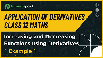 Class 12 Maths | Increasing and Decreasing Functions using Derivatives Example | Tutorialspoint