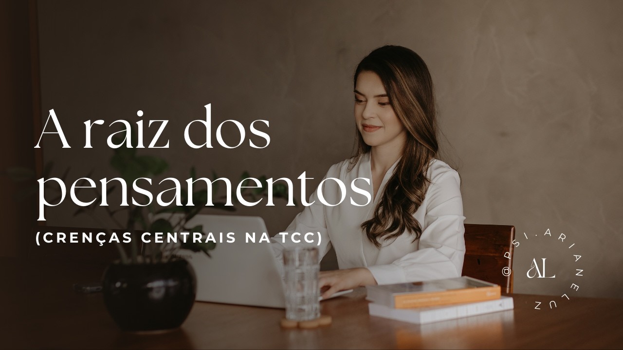 Antes de trabalhar as Crenças Centrais em TCC, veja isso!