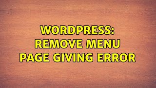 Wordpress: Remove Menu Page Giving Error (2 Solutions!!)