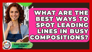 What Are The Best Ways To Spot Leading Lines In Busy Compositions? - Drawing and Painting Academy