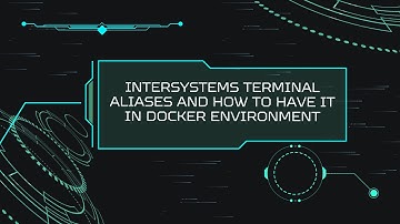 InterSystems Terminal Aliases and How To Have It In Docker Environment