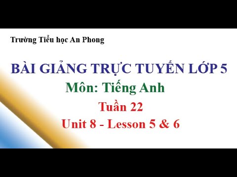 Lớp 5 - Tuần 22 - Môn: TIếng Anh - Unit 8: Lesson 5 & 6