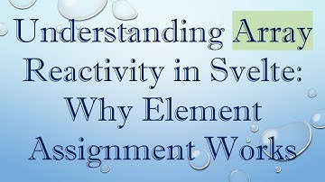 Understanding Array Reactivity in Svelte: Why Element Assignment Works