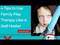 4 tips to use family play therapy like a jedi master