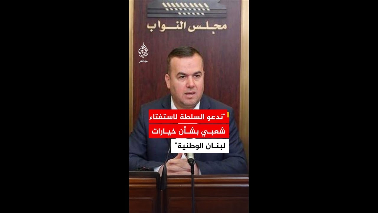 النائب عن حـ.ـزب الله حسن فضل الله: ندعو السلطة لاستفتاء شعبي بشأن خيارات لبنان الوطنية
