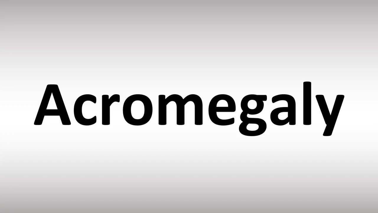 How to Pronounce Acromegaly