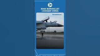 Iran Borong Jet Canggih China