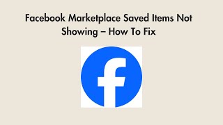 Facebook Marketplace Saved Items Not Showing – How To Fix