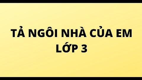 TẢ NGÔI NHÀ CỦA EM LỚP 3