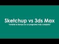 Sketchup vs 3ds Max: Invierte tu tiempo en un programa más completo