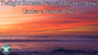 Twilight Sonata: Peaceful Piano Music Under a Painted Sky