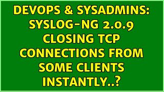 DevOps & SysAdmins: syslog-ng 2.0.9 closing tcp connections from some clients instantly..