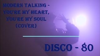 Modern Talking - You're My Heart, You're My Soul (Cover)