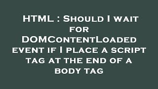 HTML : Should I wait for DOMContentLoaded event if I place a script tag at the end of a body tag