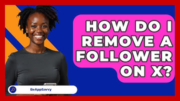 How Do I Remove A Follower On X? - Be App Savvy