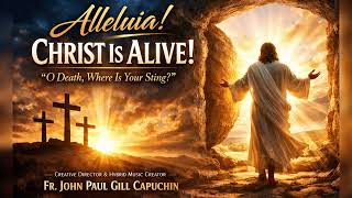 Alleluia! Christ Is Alive! | O Death, Where Is Your Sting| New Easter Song | Fr. John Paul Gill