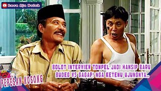 BOLOT INTERVIEW TOMPEL JADI HANSIP BARU BUDEG VS GAGAP! NGA KETEMU UJUNGNYA..- PEPESAN KOSONG