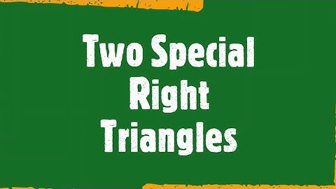 Geometry: 7.3 Two Special Right Triangles