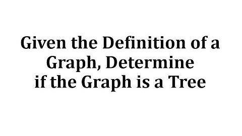 Given the Definition of a Graph, Determine if the Graph is a Tree