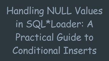Handling NULL Values in SQL*Loader: A Practical Guide to Conditional Inserts