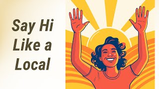 Say Hi Like a Local: Mastering Informal Greetings Around the World