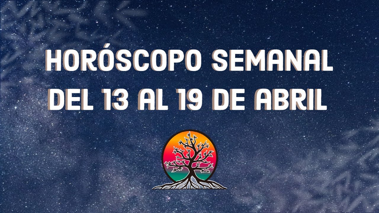 Horóscopo Semanal del 13 al 19 de Abril - YouTube