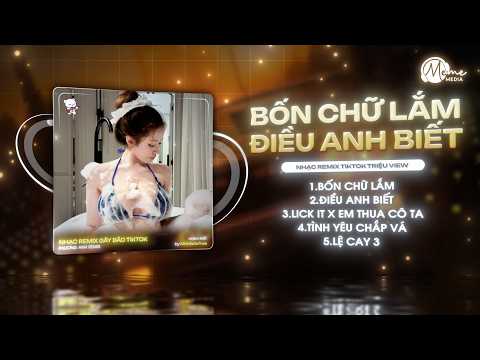 MASHUP REMIX CHUẨN TREND TIKTOK: Bốn Chữ Lắm x Điều Anh Biết x LICK IT x Em Thua Cô Ta Remix