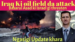 Syria da Israel gi threaten | Iraq ki oil field tabah and barbad | Ngasigi main updates