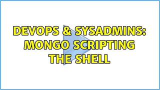 DevOps & SysAdmins: Mongo Scripting the shell (2 Solutions!!)