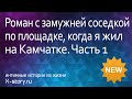 Роман с замужней соседкой по площадке, когда я жил на Камчатке. Часть 1