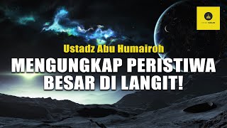 RAHASIA PERISTIWA - PERISTIWA BESAR DILANGIT - USTADZ ABU HUMAIROH