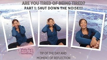 Are You Tired Of Being Tired? Part 1: Shut Down The Noise!!! | Toastmasters | Moment of Reflection