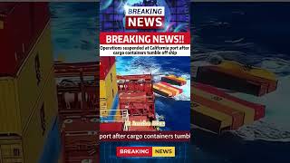 Full Operations suspended at California port after cargo containers tumble off ship.#news Update