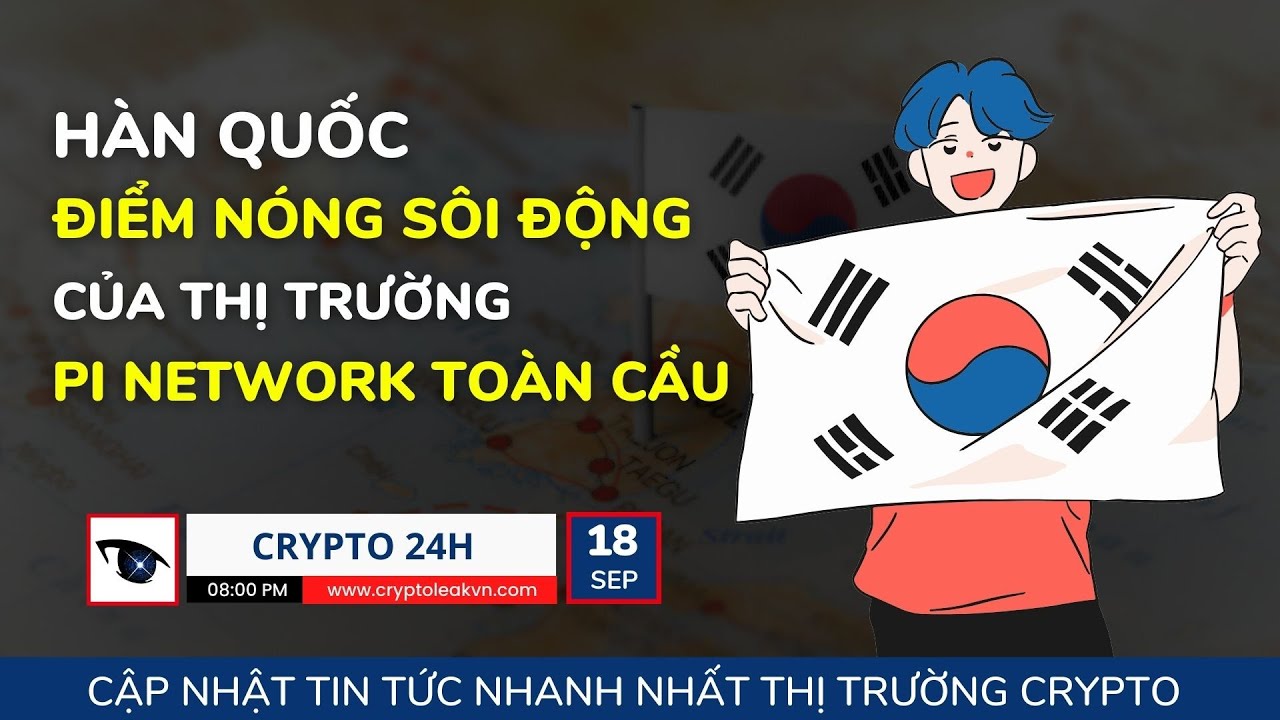 [Crypto 24h] - Hàn Quốc - Điểm Nóng Sôi Động Của Thị Trường Pi Network Toàn Cầu