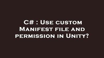 C# : Use custom Manifest file and permission in Unity?